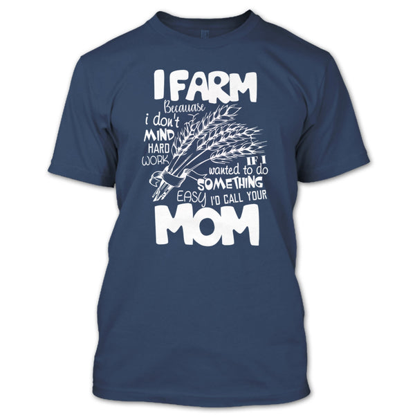 I Farm T Shirt, Because I Don't Mind Hard Work T Shirt