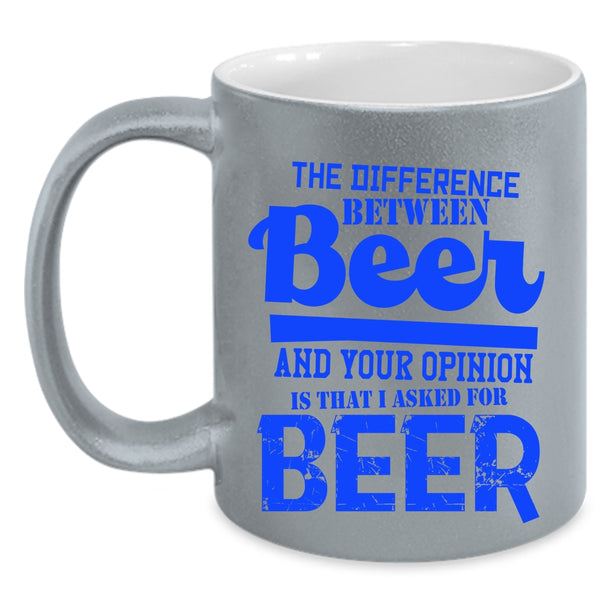 I Aked For Beer Coffee Mug, Beer And Your Opinion Accent Mug