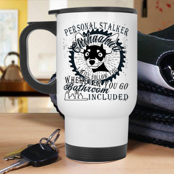 Cute Dogs Travel Mug, Personal Stalker Chihuahua Mug