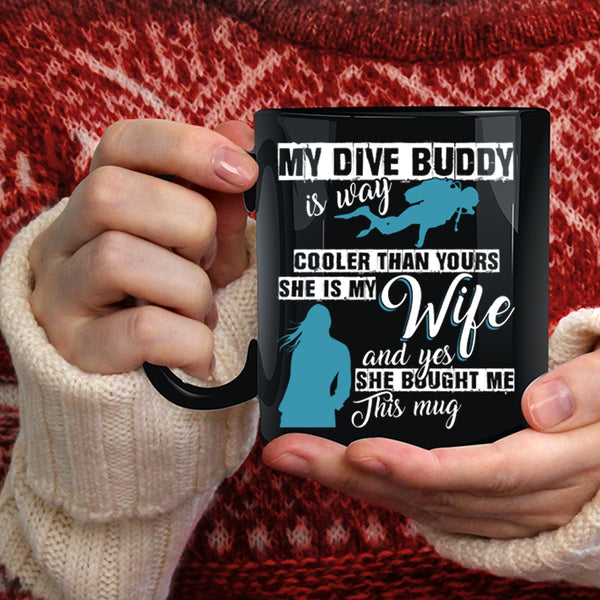 My Dive Buddy Is Way Cooler Than Yours Coffee Mug, She Is My Wife Coffee Cup