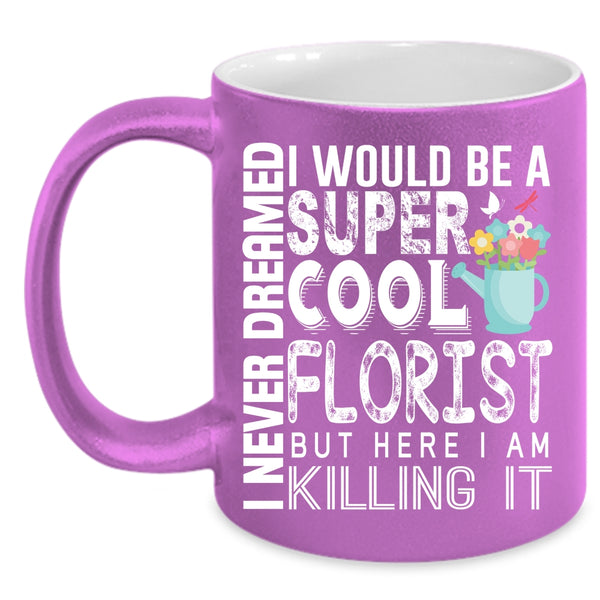 I Would Be A Cool Florist Coffee Mug, Being A Florist Coffee Cup