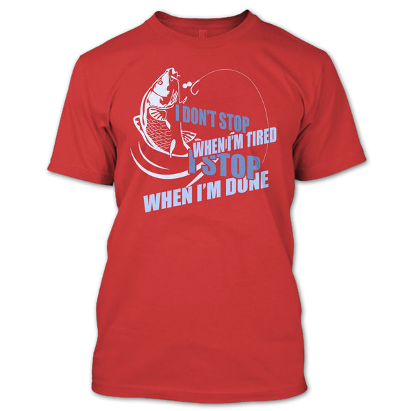 I Don't Stop When I'm Tried T Shirt, I Stop When I'm Done T Shirt