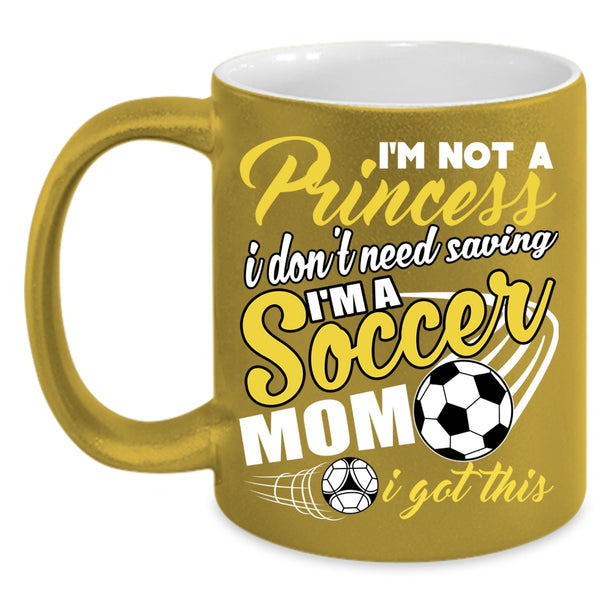 I'm Not A Princess Coffee Mug, I'm A Soccer Mom Coffee Cup