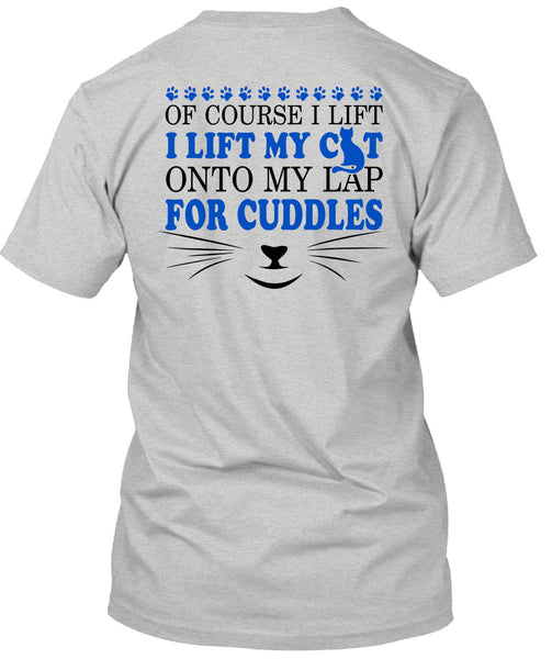 I Lift My Cat Onto My Lap For Cuddles T Shirt, My Love T Shirt