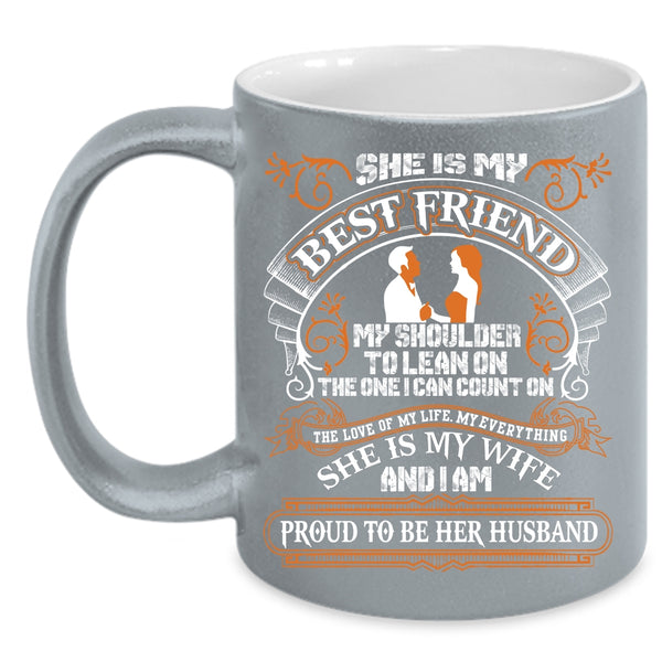 She Is My Best Friend Coffee Mug, I Am Proud To Be Her Husband Coffee Cup