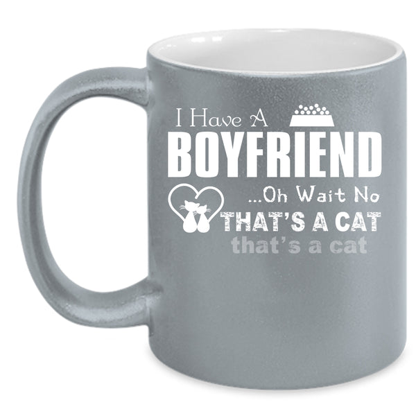 I Have A Boyfriend Cup, That's A Cat Mug