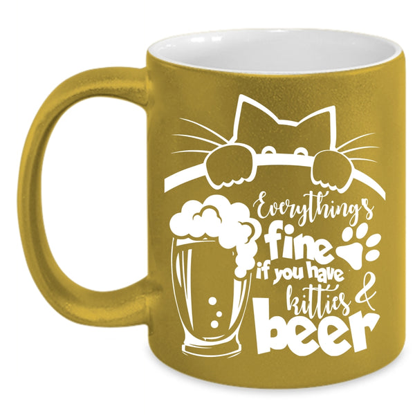Everthing's Fine Coffee Mug, If You Have Kitties And Beer Coffee Cup