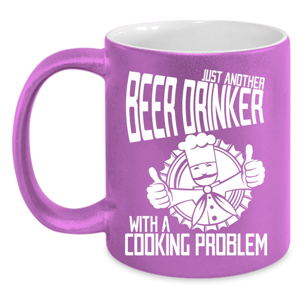 Just Another Beer Drinker Coffee Mug, With A Cooking Problem Coffee Cup