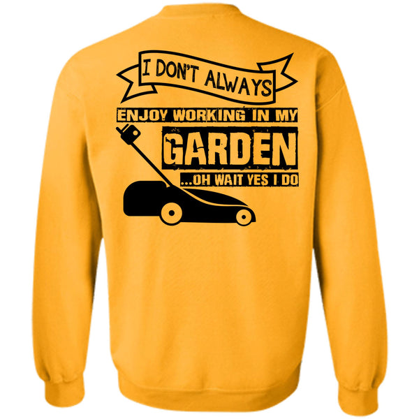 Being A Gardener T Shirt, I Don't Always Enjoy Working In My Garden Sweatshirt