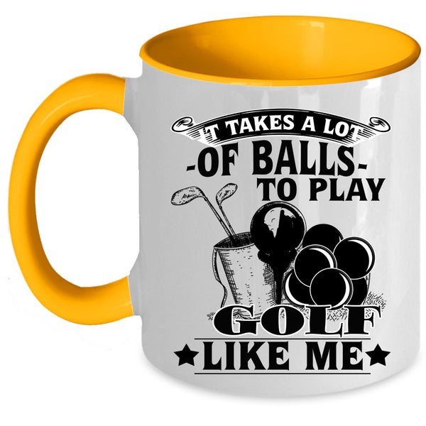 Golf Like Me Coffee Mug, It Takes A Lot Of Balls To Play Accent Mug