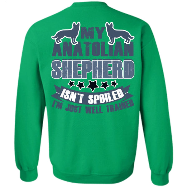 I Love My Dog T Shirt, My Anatolian Shepherd Isn't Spoiled Sweatshirt