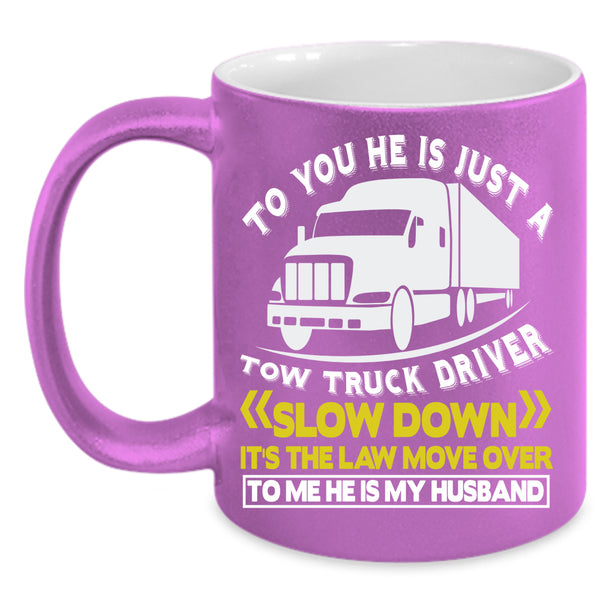 He Is Jus A Tow Truck Driver Coffee Mug, He Is My Husband Coffee Cup