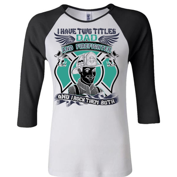 I Have Two Titles Dad And Firefighter T Shirt, I Love Firefighter T Shirt, Awesome T-Shirts