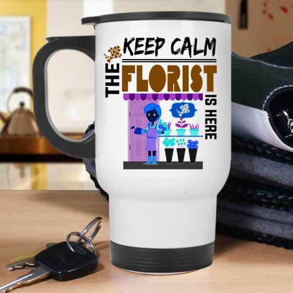 Cute Florist Travel Mug, Keep Calm The Florist Is Here Mug
