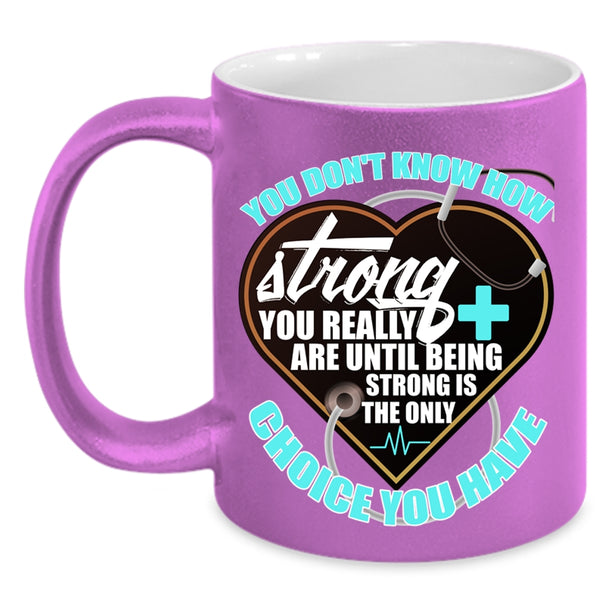 Being Strong Is The Only Choice You Have Coffee Mug, Nurses Accent Mug