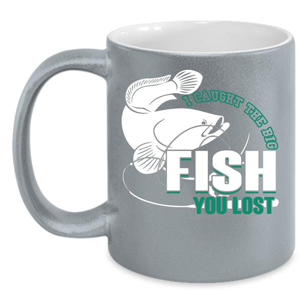 I Caught The Big Fish You Lost Coffee Mug, Cool Fishing Coffee Cup