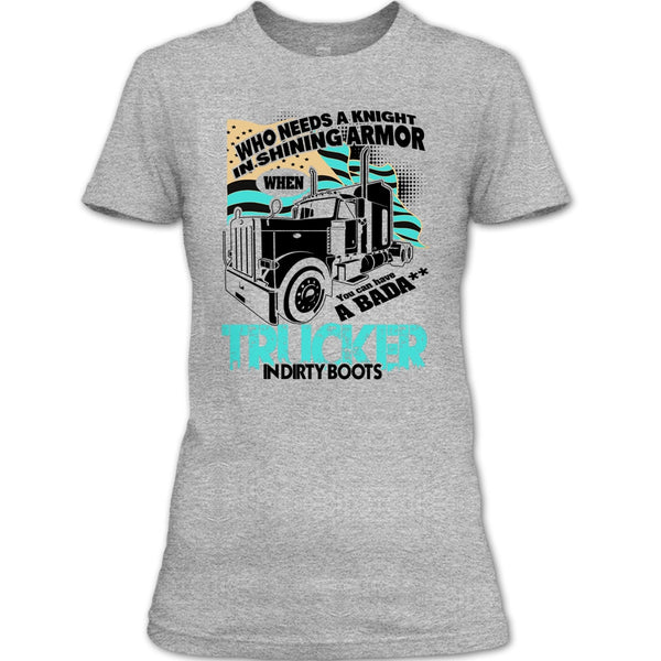 Who Needs A Knight T Shirt, I Am A Truck Driver T Shirt