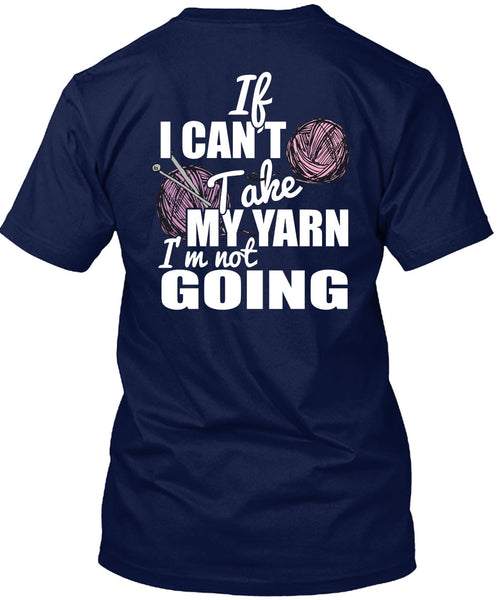 If I Can't Take My Yarn T Shirt, I'm Not Going T Shirt