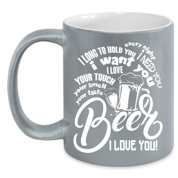 I Need You I Want You Coffee Mug, Beer I Love You Coffee Cup