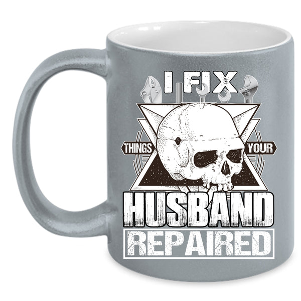 I Fix Things Your Husband Repaired Coffee Mug, Cool Husband Coffee Cup