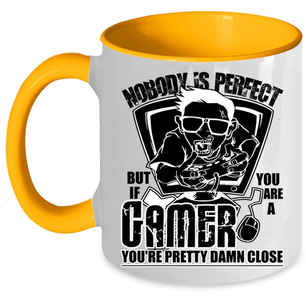 You Are A Gamer You're Pretty Damn Close Coffee Mug, Nobody Is Perfect Accent Mug