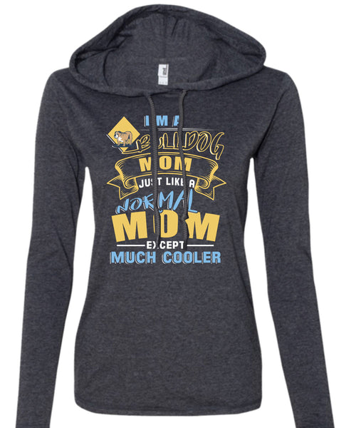 I'm A Bulldog Mom Just Like A Normal Mom Except Much Cooler T Shirt, Being A Mother T Shirt (Anvil Ladies Ringspun Hooded)
