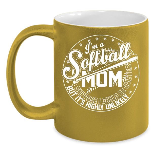 I'm A Softball Mom Coffee Mug, I Suppose I Could Be Quieter Coffee Cup