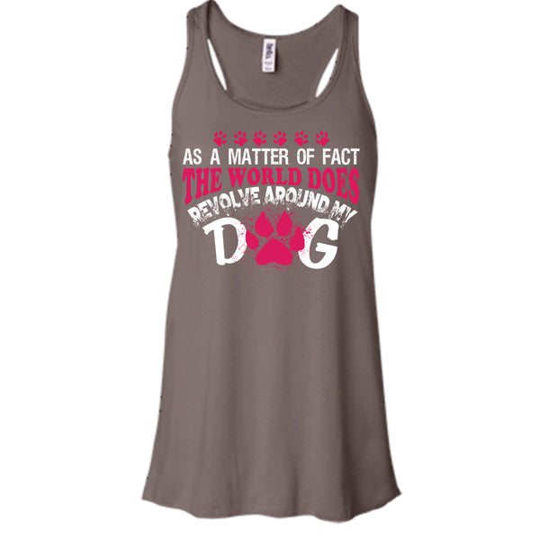 As A Matter Of Fact T Shirt, The World Does Revolve Around My Dog T Shirt, Cool T Shirt
