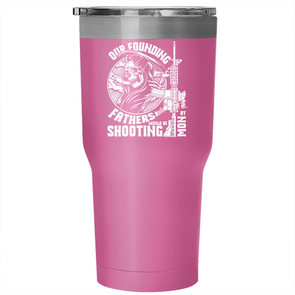 Our Founding Fathers Would Be Shooting By Mom Tumbler 30 oz Stainless Steel, Family Travel Mug
