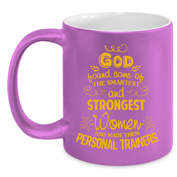 The Smartest And Strongest Women Coffee Mug, Made Them Personal Trainers Coffee Cup