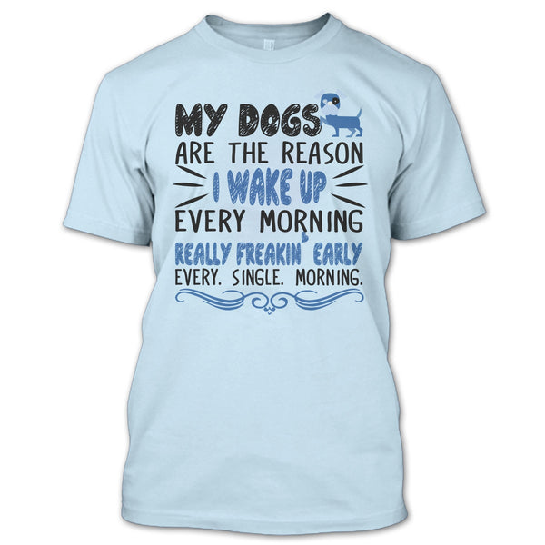 My Dog Are The Reason I Wake Up Every Morning T Shirt, I Love My Dog T Shirt