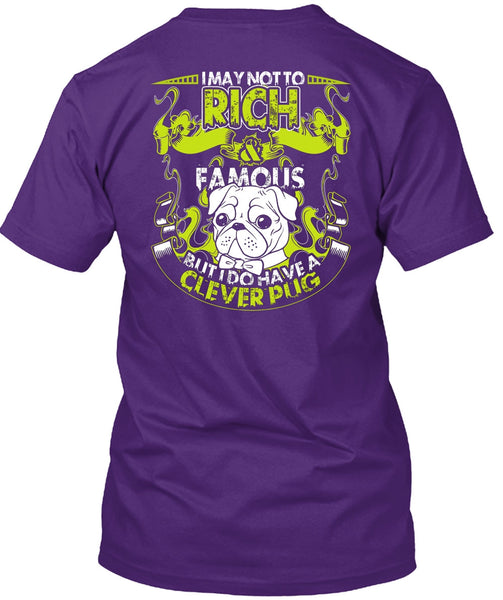 I May Not To Rich Famous T Shirt, I Do Have A Clever Pug T Shirt