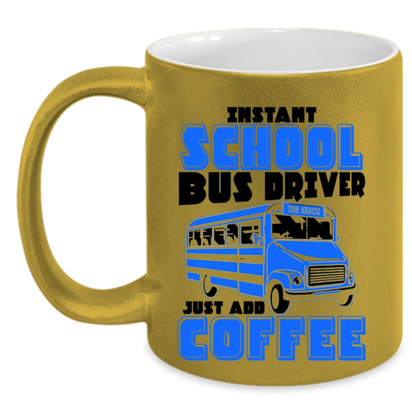 Just Add Coffee Coffee Mug, Instant School Bus Driver Accent Mug
