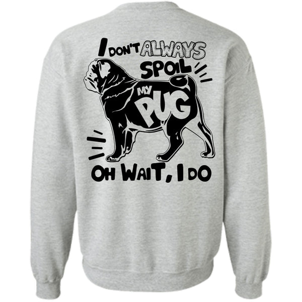I Love Dog T Shirt, I Don't Always Spoil My Pug Sweatshirt