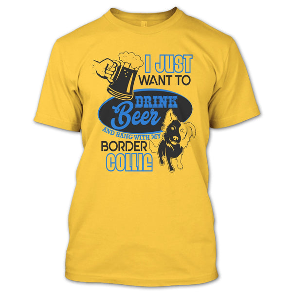 I Just Want To Drink Beer T Shirt, I Love Border Collie T Shirt