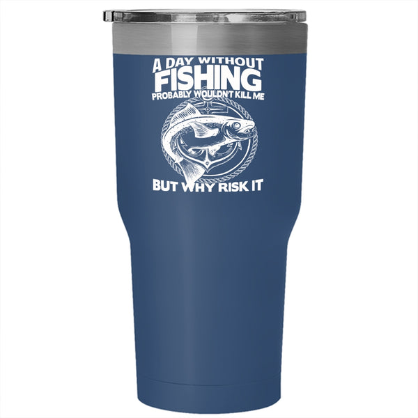 A Day Without Fishing Tumbler 30 oz Stainless Steel, Funny Gift For Fisher Travel Mug