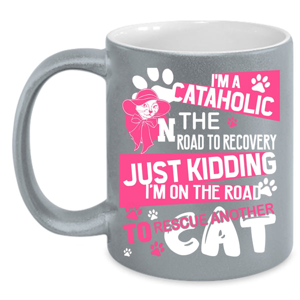 I'm A Cataholic Coffee Mug, I'm On The Road To Rescue Cat Coffee Cup