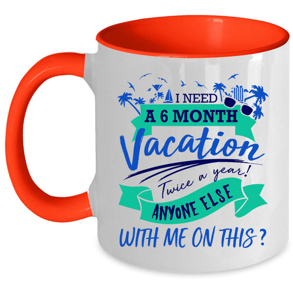 Cute Coffee Mug, I Need A 6 Month Vacation Twice A Year Accent Mug
