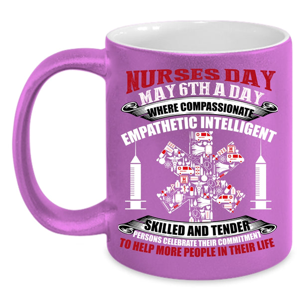 Nurses Day May 6th A Day Coffee Mug, Cute Gift For Nurses Coffee Cup