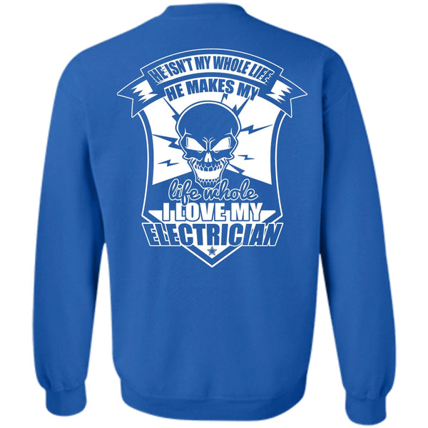 He Isn't My Whole Life T Shirt, I Love Electrician Sweatshirt
