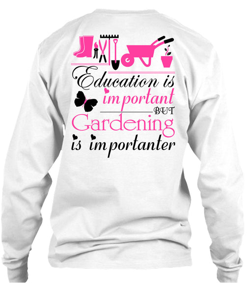 Education Is Important But Gardening Is Importanter T Shirt, Being A Gardener T Shirt