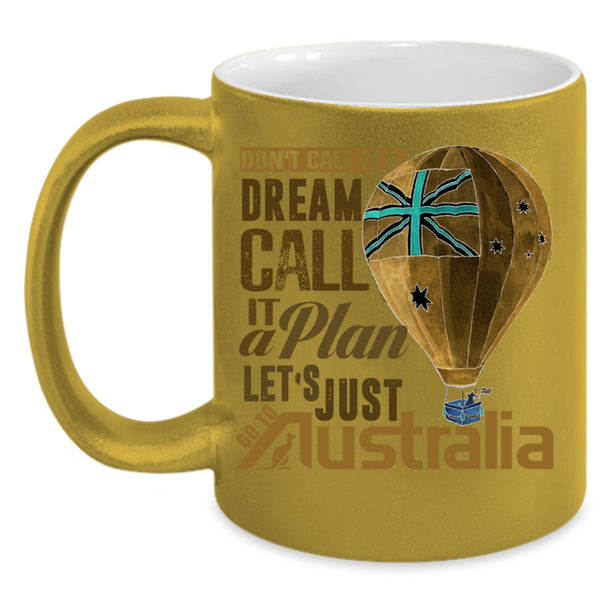 Let's Just Go To Australia Coffee Mug, Don't Call It A Dream Call It A Plan Accent Mug