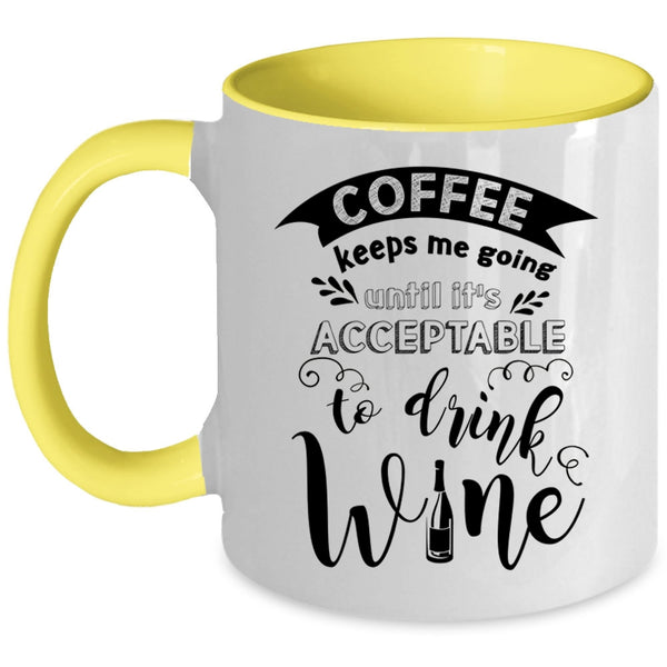 It's Acceptable To Drink Wine Coffee Mug, Coffee Keeps Me Going Accent Mug