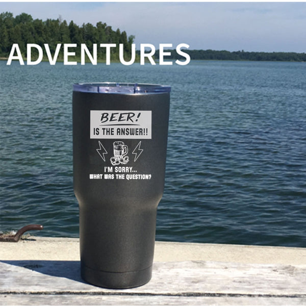 Beer Is The Answer Tumbler 30 oz Stainless Steel, What Was The Question Travel Mug