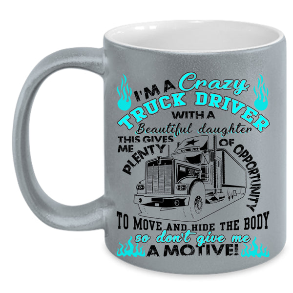My Beautiful Daughter Coffee Mug, I'm A Crazy Truck Driver Accent Mug