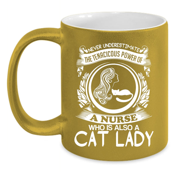 The Tenacicous Power Of A Nurse Coffee Mug, Cat Lady Coffee Cup