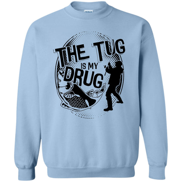 Coolest Fishing T Shirt, The Tug Is My Drug Sweatshirt