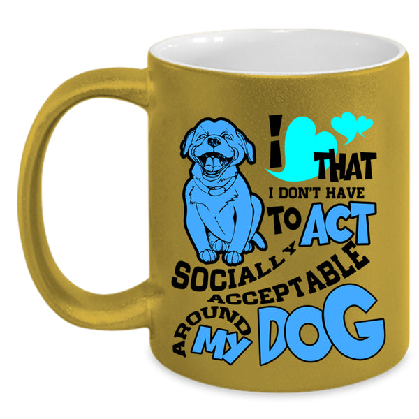 Around My Dog Coffee Mug, I Don't Have To Act Accent Mug