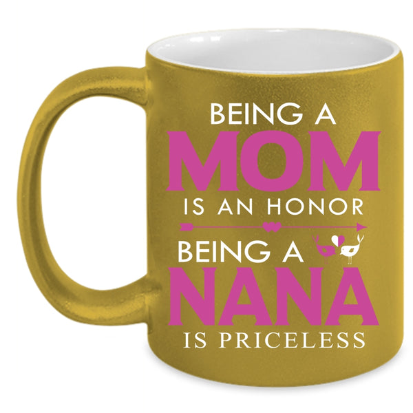 Being A Mom Is An Honor Cup, Being A Nana Is Priceless Mug
