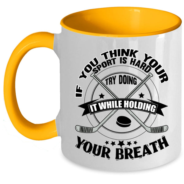 Funny Hockey Coffee Mug, If You Think Your Sport Is Hard Accent Mug